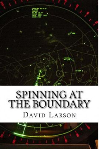 Könyv Spinning at the boundary: The making of an Air Traffic Controller David Larson