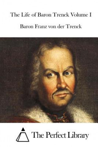Könyv The Life of Baron Trenck Volume I Baron Franz Von Der Trenck