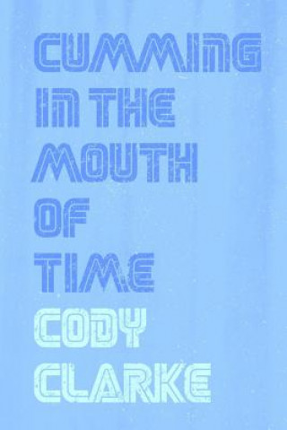 Kniha Cumming in the Mouth of Time: Two Hundred Poems Cody Clarke