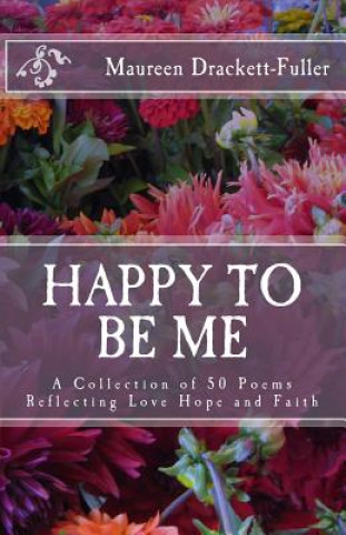Carte Happy To Be Me: A Collection of 50 Poems Reflecting Love Hope and Faith Maureen Drackett-Fuller