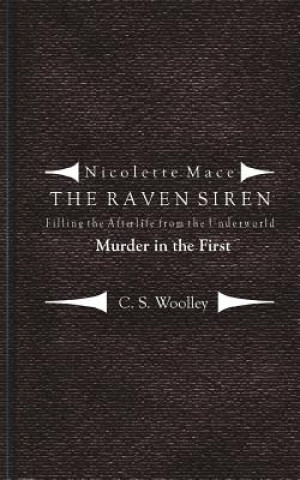 Kniha Filling the Afterlife from the Underworld: Murder in the First: Case notes from the Raven Siren C S Woolley