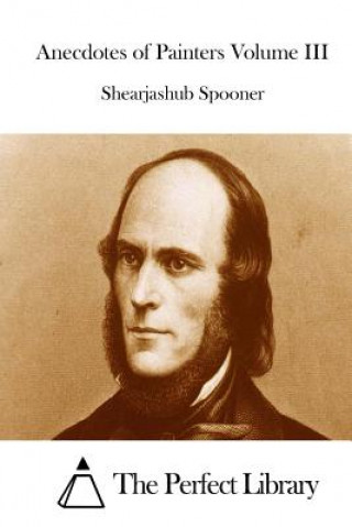 Könyv Anecdotes of Painters Volume III Shearjashub Spooner