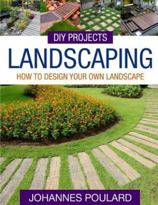 Könyv DIY Projects: Landscaping: How To Design Your Own Landscape Johannes Poulard