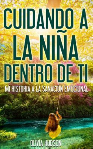 Carte Cuidando la ni?a dentro de Tí: Mi historia a la sanación emocional Olivia M Hudson