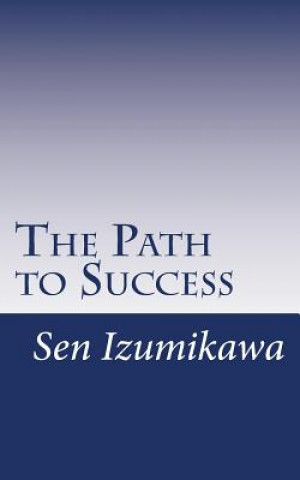 Carte The Path to Success: Earn Money and Gain Happiness by Installing Your Own Mind for Success With These Simple Drills Sen Izumikawa