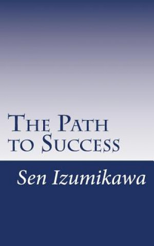 Książka The Path to Success: Earn Money and Gain Happiness by Installing Your Own Mind for Success With These Simple Drills Sen Izumikawa