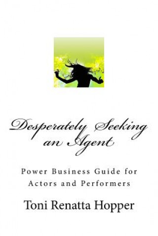 Książka Desperately Seeking an Agent: Power Business Guide for Actors and Performers Toni Renatta Hopper