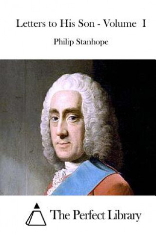 Carte Letters to His Son - Volume I Philip Stanhope