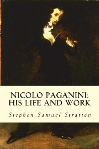 Book Nicolo Paganini: His Life and Work Stephen Samuel Stratton