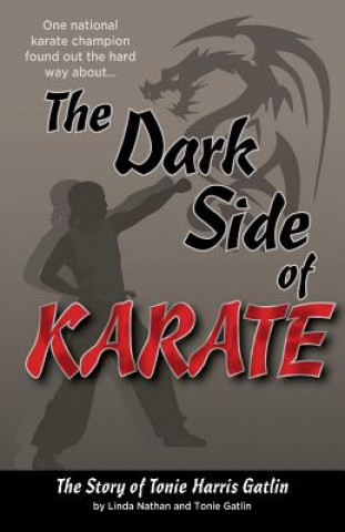 Kniha The Dark Side of Karate: The Story of Tonie Harris Gatlin Tonie Gatlin