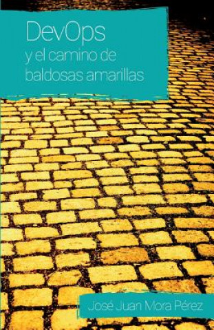 Книга DevOps y el camino de baldosas amarillas Jose Juan Mora Perez