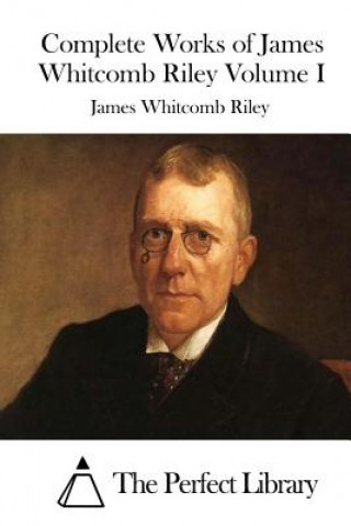 Kniha Complete Works of James Whitcomb Riley Volume I James Whitcomb Riley