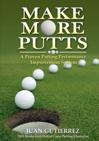 Knjiga Make More Putts: A Proven Putting Performance Improvement System Juan Gutierrez