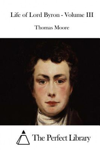 Kniha Life of Lord Byron - Volume III Thomas Moore