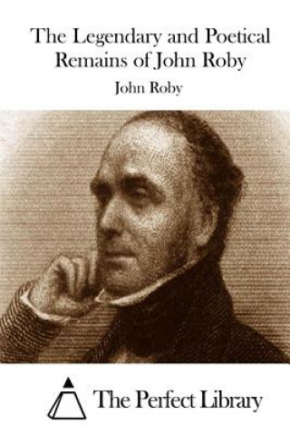 Kniha The Legendary and Poetical Remains of John Roby John Roby