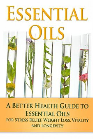 Kniha Essential Oils: A Better Health Guide to Essential Oils for Stress Relief, Weight Loss, Vitality, and Longevity Kara Aimer