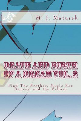 Kniha Death And Birth of A Dream vol. 2: Find The Brother, Music Box Dancer, and the Villain M J Matusek