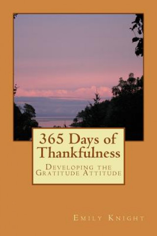 Kniha 365 Days of Thankfulness: Guide to Developing the Gratitude Attitude Emily Knight