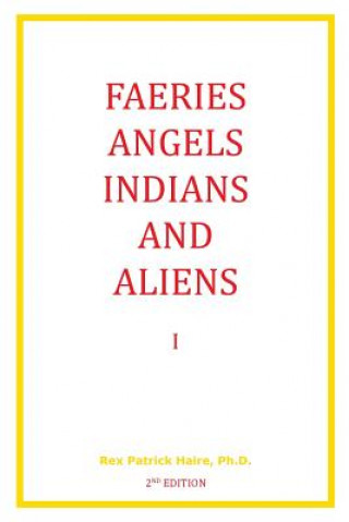 Kniha Faeries, Angels, Indians and Aliens I, Second Edition Rex Patrick Haire Ph D