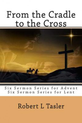 Könyv From the Cradle to the Cross: Series of Sermons for Use During Advent, Lent or other times during the Church Year Robert L Tasler