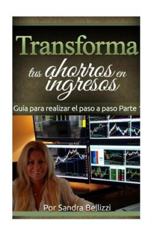 Könyv Transforma tus Ahorros en Ingresos: Guía Práctica para realizar el paso a paso MS Sandra R Bellizzi