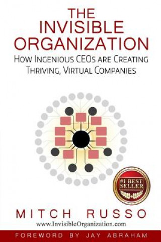 Carte The Invisible Organization: How Ingenious CEOs are Creating Thriving, Virtual Companies Mitch Russo