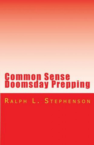 Kniha Common Sense Doomsday Prepping: Preparing for the Apocalypse, how do you do it? Ralph L Stephenson