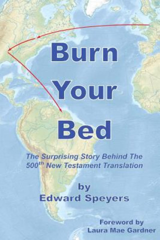 Carte Burn Your Bed: The surprising story behind the 500th New Testament translation Edward L Speyers