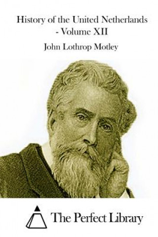 Kniha History of the United Netherlands - Volume XII John Lothrop Motley