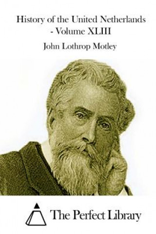 Kniha History of the United Netherlands - Volume XLIII John Lothrop Motley