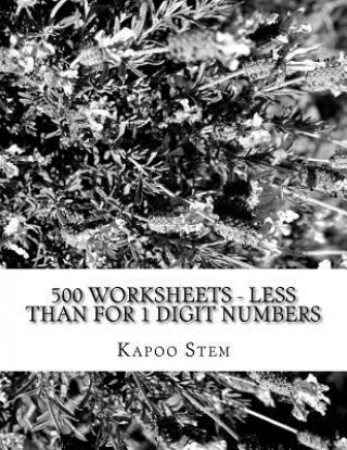 Kniha 500 Worksheets - Less Than for 1 Digit Numbers: Math Practice Workbook Kapoo Stem