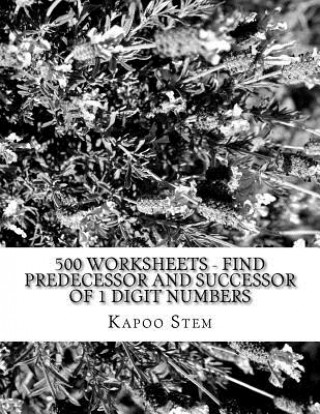 Kniha 500 Worksheets - Find Predecessor and Successor of 1 Digit Numbers: Math Practice Workbook Kapoo Stem