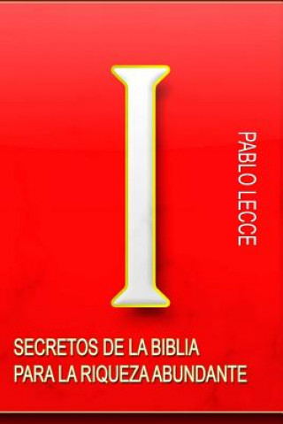 Carte Secretos de la Biblia para la Riqueza Abundante: Para Crear la Nueva Generación de Multimillonarios del Siglo XXI Sr Pablo Antonio Lecce