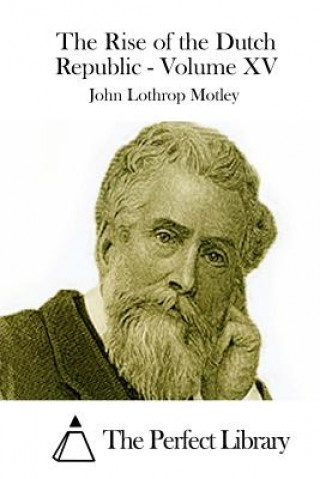 Knjiga The Rise of the Dutch Republic - Volume XV John Lothrop Motley