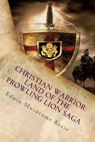 Carte Christian Warrior: Land Of The Prowling Lion Saga: Book 1: The Rolling Stone Edwin Mwintome Bozie