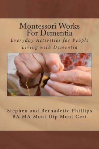 Kniha Montessori Works For Dementia: Everyday Activities for People Living with Dementia MR Stephen Phillips
