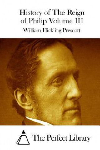 Kniha History of The Reign of Philip Volume III William Hickling Prescott