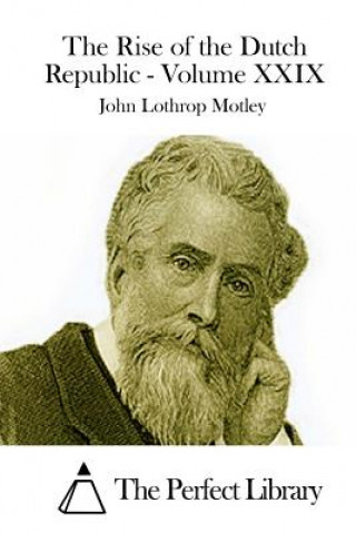 Kniha The Rise of the Dutch Republic - Volume XXIX John Lothrop Motley