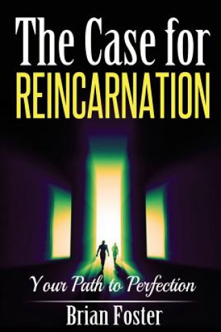 Carte The Case for Reincarnation: Your Path to Perfection Brian Foster