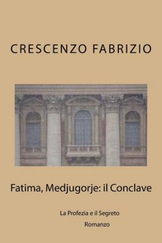 Carte Fatima, Medjugorje: il Conclave: La Profezia e il Segreto Crescenzo Fabrizio
