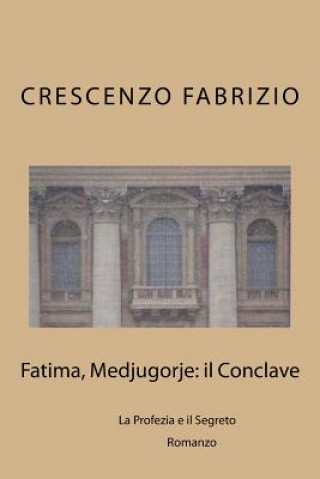 Książka Fatima, Medjugorje: il Conclave: La Profezia e il Segreto Crescenzo Fabrizio