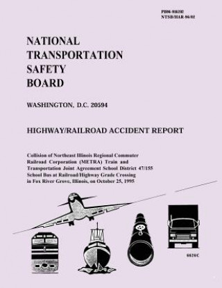 Book Highway/Railroad Accident Report: Collision of Northeast Illinois Regional Commuter Railroad Corporation Train and Transportation Joint Agreement Scho National Transportation Safety Board