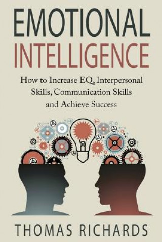 Könyv Emotional Intelligence: How to Increase EQ, Interpersonal Skills, Communication Skills and Achieve Success Thomas Richards