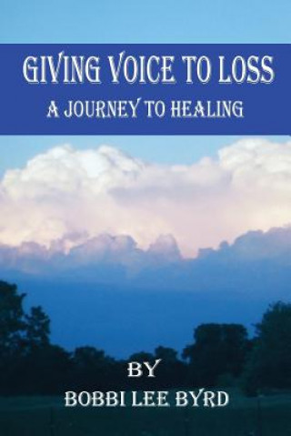 Kniha Giving Voice to Loss: A Journey to Healing Bobbi Lee Byrd