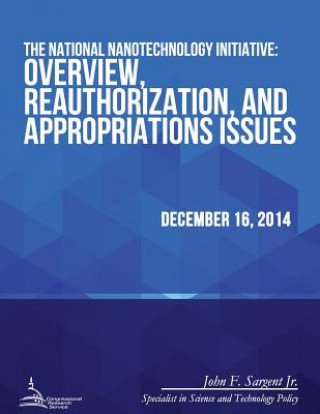 Knjiga The National Nanotechnology Initiative: Overview, Reauthorization, and Appropriations Issues Congressional Research Service