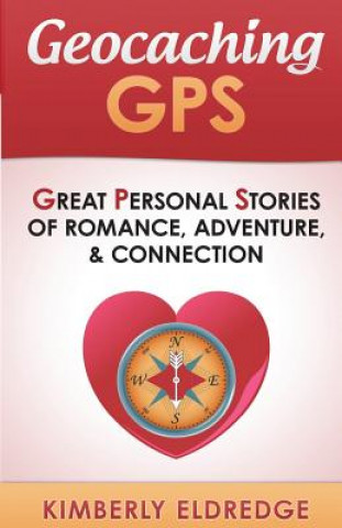 Knjiga Geocaching GPS: Stories of Romance, Adventure, & Connection Kimberly Eldredge