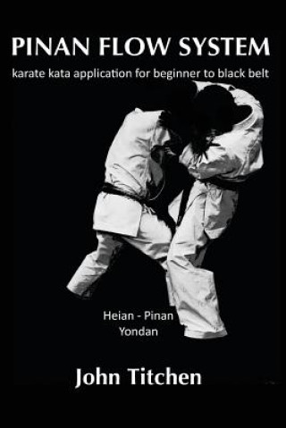 Könyv Pinan Flow System: Heian - Pinan Yondan: karate kata application for beginner to black belt John Titchen