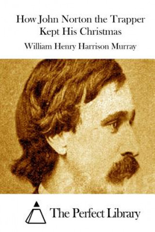 Kniha How John Norton the Trapper Kept His Christmas William Henry Harrison Murray