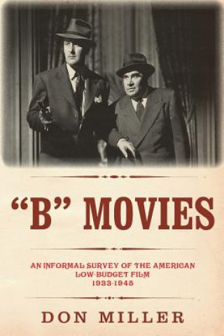 Kniha "B" Movies: An informal survey of the American low-budget film 1933-1945 Don Miller