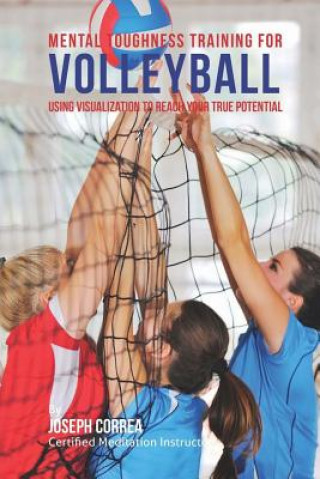 Carte Mental Toughness Training for Volleyball: Using Visualization to Reach Your True Potential Correa (Certified Meditation Instructor)
